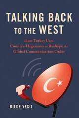 cover of Talking Back to the West: How Turkey Uses Counter-Hegemony to Reshape the Global Communication Order
