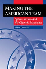 cover of Making the American Team: Sport, Culture, and the Olympic Experience