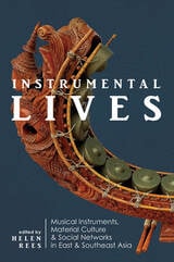 cover of Instrumental Lives: Musical Instruments, Material Culture, and Social Networks in East and Southeast Asia