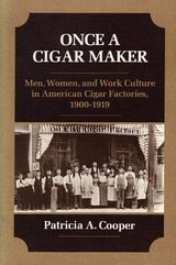 cover of Once a Cigar Maker: Men, Women, and Work Culture in American Cigar Factories, 1900-1919