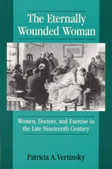 cover of ETERNALLY WOUNDED WOMAN: "WOMEN, DOCTORS, AND EXERCISE IN THE LAT