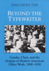 cover of Beyond the Typewriter: Gender, Class, and the Origins of Modern American Office Work, 1900-1930