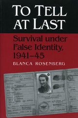 cover of To Tell At Last: Survival under False Identity, 1941-45