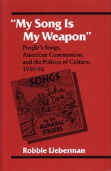cover of "My Song Is My Weapon": People's Songs, American Communism, and the Politics of Culture, 1930-50