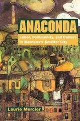 cover of Anaconda: Labor, Community, and Culture in Montana's Smelter City
