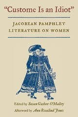 cover of Custome Is an Idiot: JACOBEAN PAMPHLET LITERATURE ON WOMEN
