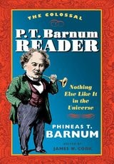 cover of The Colossal P. T. Barnum Reader: Nothing Else Like It in the Universe