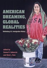 cover of American Dreaming, Global Realities: Rethinking U.S. Immigration History