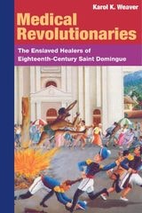 cover of MEDICAL REVOLUTIONARIES: The Enslaved Healers of Eighteenth-Century Saint Domingue