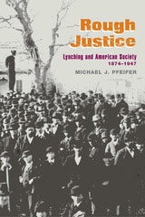 cover of Rough Justice: Lynching and American Society, 1874-1947