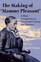 cover of The Making of "Mammy Pleasant": A Black Entrepreneur in Nineteenth-Century San Francisco