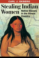 cover of Stealing Indian Women: Native Slavery in the Illinois Country