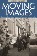 cover of Moving Images: Photography and the Japanese American Incarceration