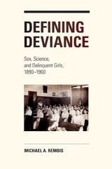 cover of Defining Deviance: Sex, Science, and Delinquent Girls, 1890-1960