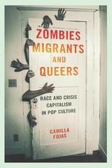 cover of Zombies, Migrants, and Queers: Race and Crisis Capitalism in Pop Culture