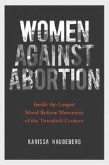 cover of Women against Abortion: Inside the Largest Moral Reform Movement of the Twentieth Century