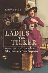 cover of Ladies of the Ticker: Women and Wall Street from the Gilded Age to the Great Depression