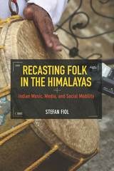 cover of Recasting Folk in the Himalayas: Indian Music, Media, and Social Mobility