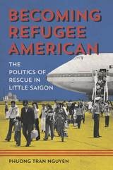 cover of Becoming Refugee American: The Politics of Rescue in Little Saigon