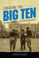 cover of Creating the Big Ten: Courage, Corruption, and Commercialization