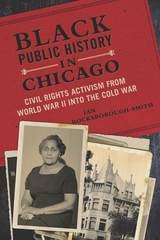 cover of Black Public History in Chicago: Civil Rights Activism from World War II into the Cold War