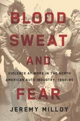 cover of Blood, Sweat, and Fear: Violence at Work in the North American Auto Industry, 1960-80