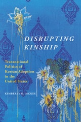 cover of Disrupting Kinship: Transnational Politics of Korean Adoption in the United States