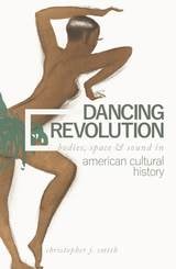 cover of Dancing Revolution: Bodies, Space, and Sound in American Cultural History