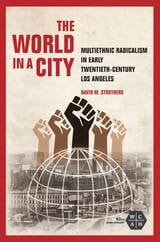 cover of The World in a City: Multiethnic Radicalism in Early Twentieth-Century Los Angeles