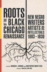 cover of Roots of the Black Chicago Renaissance: New Negro Writers, Artists, and Intellectuals, 1893-1930