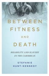 cover of Between Fitness and Death: Disability and Slavery in the Caribbean
