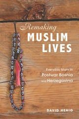 cover of Remaking Muslim Lives: Everyday Islam in Postwar Bosnia and Herzegovina