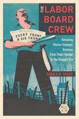 cover of The Labor Board Crew: Remaking Worker-Employer Relations from Pearl Harbor to the Reagan Era