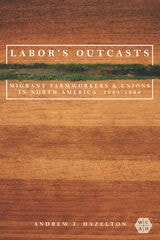 cover of Labor's Outcasts: Migrant Farmworkers and Unions in North America, 1934-1966