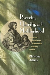cover of Poverty, Charity, and Motherhood: Maternal Societies in Nineteenth-Century France