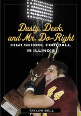 cover of Dusty, Deek, and Mr. Do-Right: High School Football in Illinois