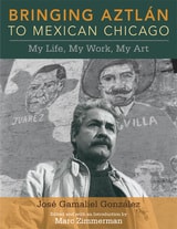 cover of Bringing Aztlan to Mexican Chicago: My Life, My Work, My Art