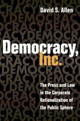 cover of Democracy, Inc.: The Press and Law in the Corporate Rationalization of the Public Sphere