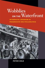 cover of Wobblies on the Waterfront: Interracial Unionism in Progressive-Era Philadelphia