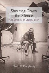 cover of Shouting Down the Silence: A Biography of Stanley Elkin