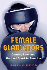 cover of Female Gladiators: Gender, Law, and Contact Sport in America