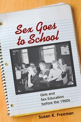 cover of Sex Goes to School: Girls and Sex Education before the 1960s