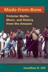 cover of Made from Bone: Trickster Myths, Music, and History from the Amazon