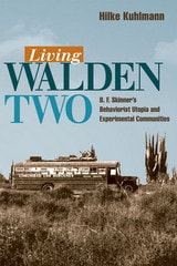 cover of Living Walden Two: B. F. Skinner's Behaviorist Utopia and Experimental Communities