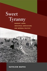 cover of Sweet Tyranny: Migrant Labor, Industrial Agriculture, and Imperial Politics