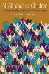 cover of All Abraham's Children: Changing Mormon Conceptions of Race and Lineage