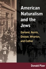 cover of American Naturalism and the Jews: Garland, Norris, Dreiser, Wharton, and Cather