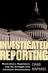 cover of Investigated Reporting: Muckrakers, Regulators, and the Struggle over Television Documentary