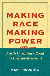 cover of Making Race, Making Power: North Carolina's Road to Disfranchisement