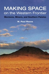 cover of Making Space on the Western Frontier: Mormons, Miners, and Southern Paiutes